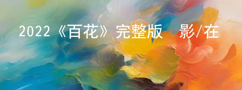 影視迷鄧瓊英的個人博客,2022《百花》完整版電影/在線觀看/百度云-美劇天堂
